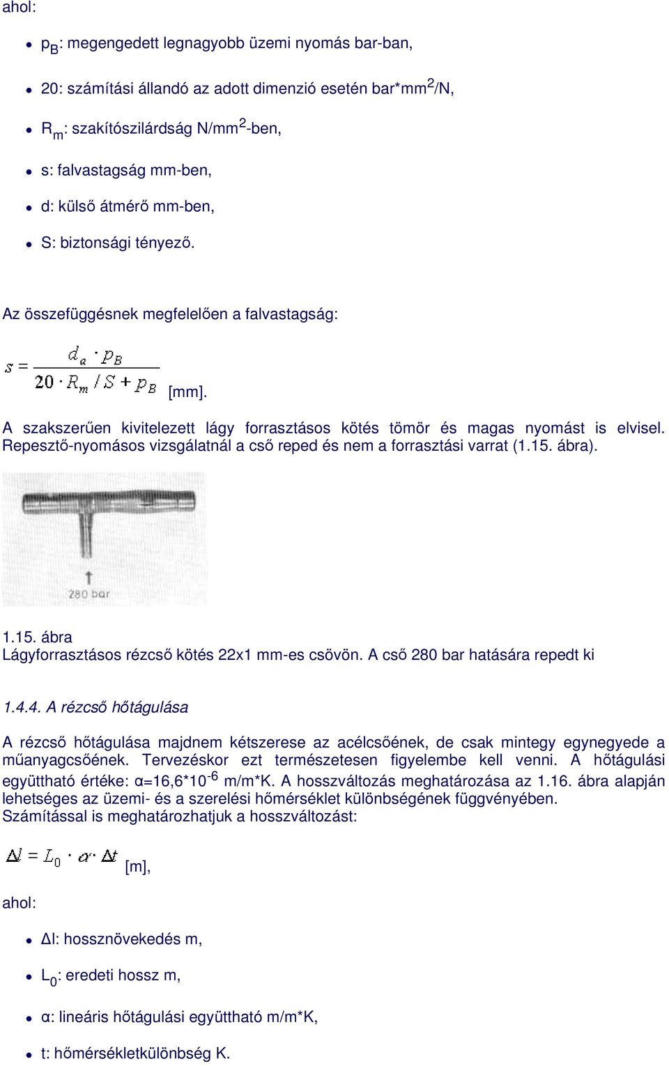 Repesztı-nyomásos vizsgálatnál a csı reped és nem a forrasztási varrat (1.15. ábra). 1.15. ábra Lágyforrasztásos rézcsı kötés 22x1 mm-es csövön. A csı 280 bar hatására repedt ki 1.4.