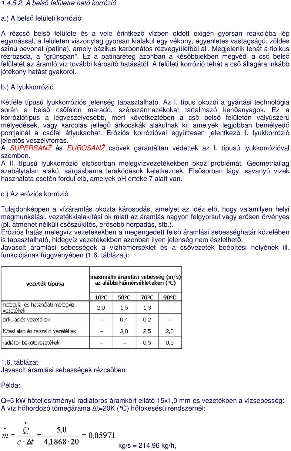 vastagságú, zöldes színő bevonat (patina), amely bázikus karbonátos rézvegyületbıl áll. Megjelenik tehát a tipikus rézrozsda, a "grünspan".