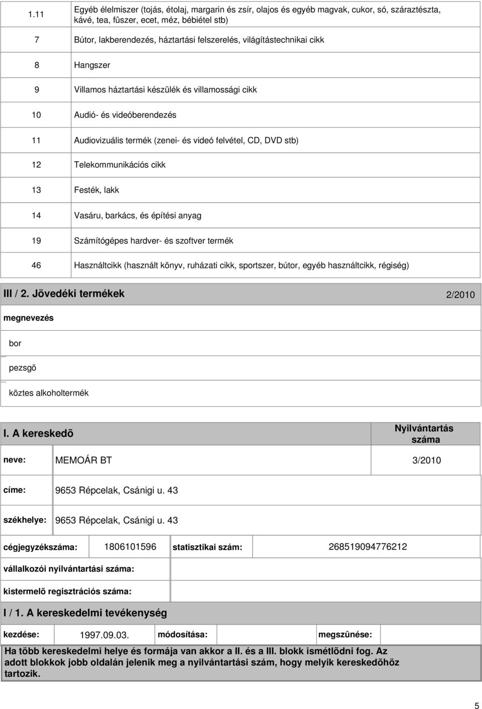 Telekommunikációs cikk 13 Festék, lakk 14 Vasáru, barkács, és építési anyag 19 Számítógépes hardver- és szoftver termék 46 Használtcikk (használt könyv, ruházati cikk, sportszer, bútor, egyéb