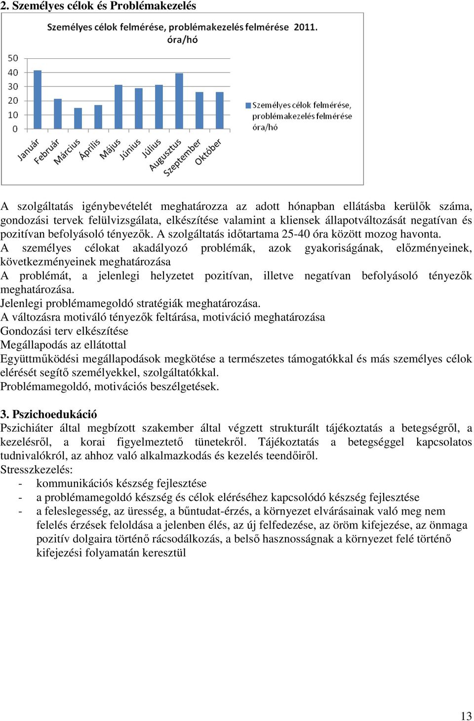 A személyes célokat akadályozó problémák, azok gyakoriságának, előzményeinek, következményeinek meghatározása A problémát, a jelenlegi helyzetet pozitívan, illetve negatívan befolyásoló tényezők