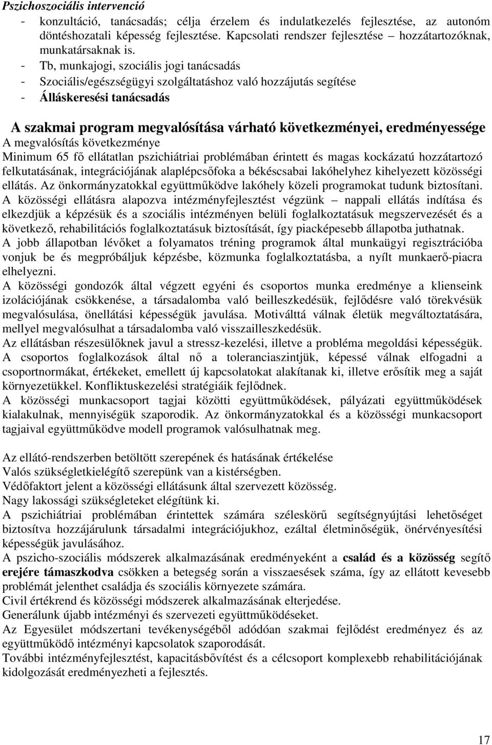 - Tb, munkajogi, szociális jogi tanácsadás - Szociális/egészségügyi szolgáltatáshoz való hozzájutás segítése - Álláskeresési tanácsadás A szakmai program megvalósítása várható következményei,