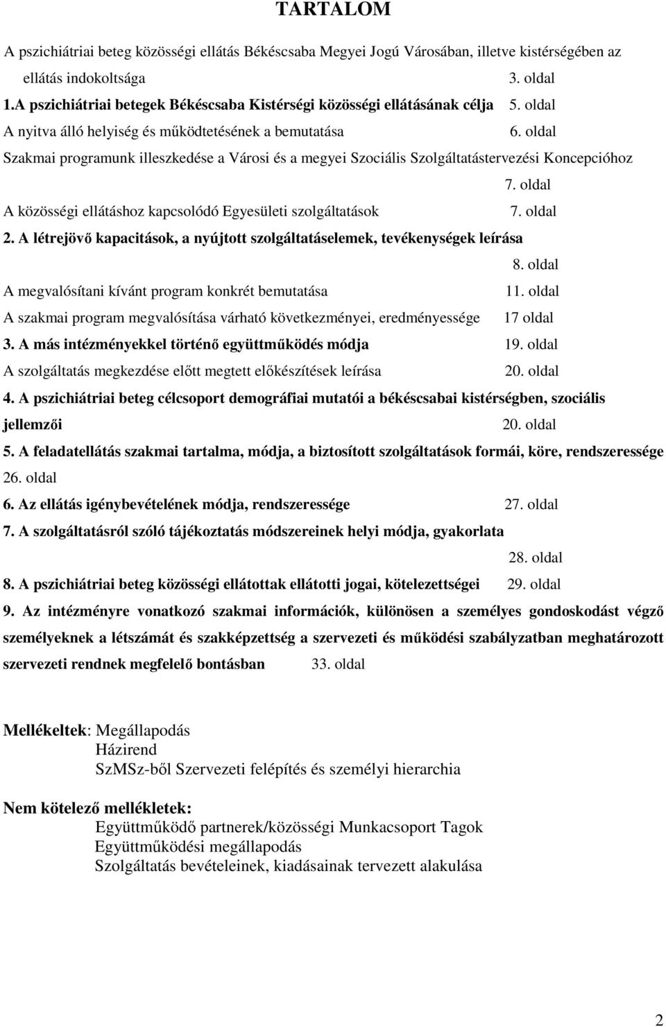 oldal Szakmai programunk illeszkedése a Városi és a megyei Szociális Szolgáltatástervezési Koncepcióhoz 7. oldal A közösségi ellátáshoz kapcsolódó Egyesületi szolgáltatások 7. oldal 2.