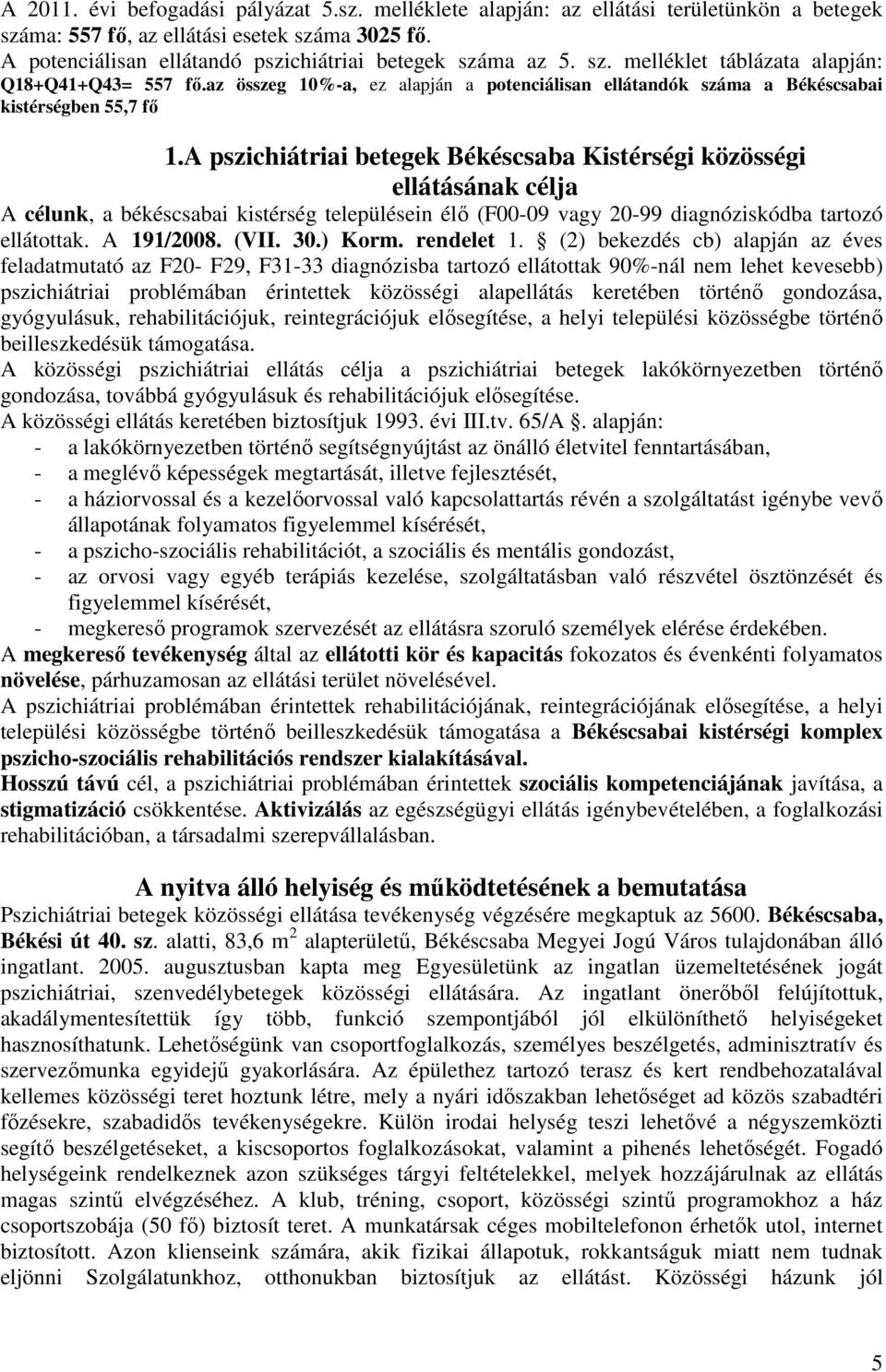 az összeg 10%-a, ez alapján a potenciálisan ellátandók száma a Békéscsabai kistérségben 55,7 fő 1.