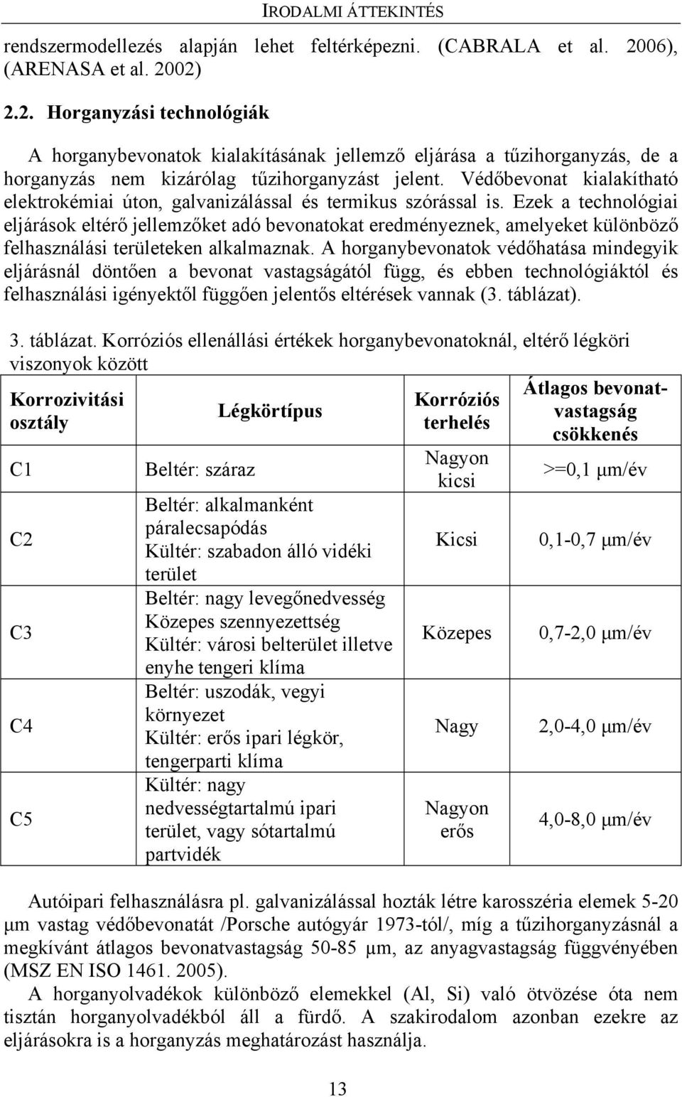 Védőbevonat kialakítható elektrokémiai úton, galvanizálással és termikus szórással is.