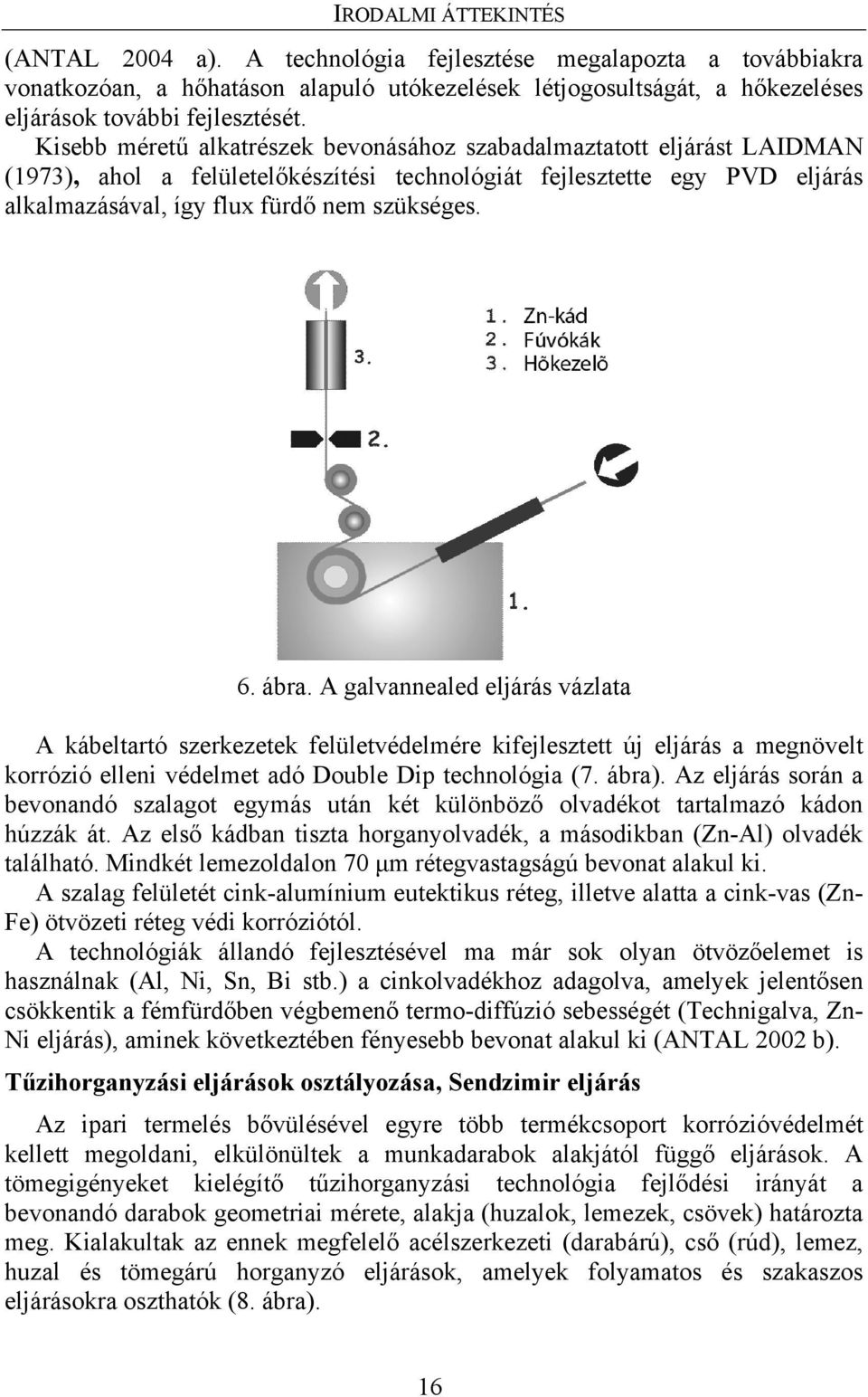 ábra. A galvannealed eljárás vázlata A kábeltartó szerkezetek felületvédelmére kifejlesztett új eljárás a megnövelt korrózió elleni védelmet adó Double Dip technológia (7. ábra).