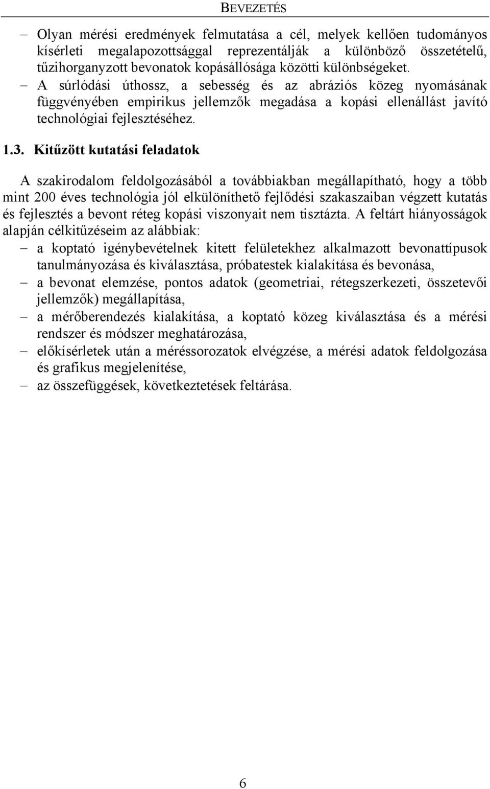 Kitűzött kutatási feladatok A szakirodalom feldolgozásából a továbbiakban megállapítható, hogy a több mint 200 éves technológia jól elkülöníthető fejlődési szakaszaiban végzett kutatás és fejlesztés