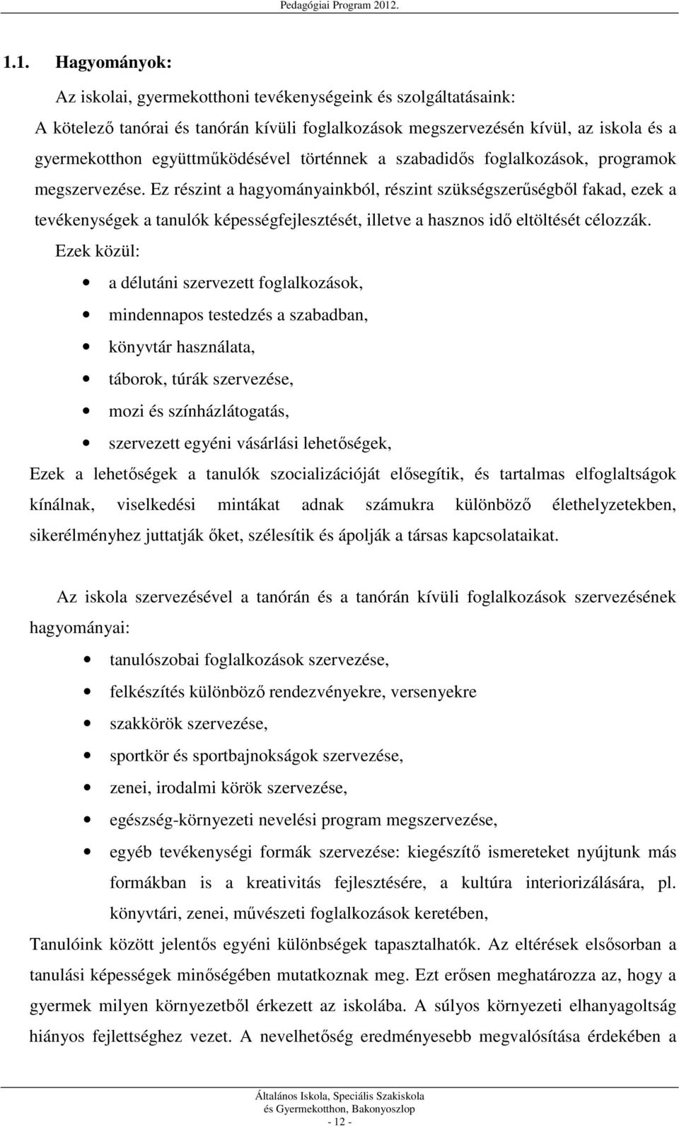 Ez részint a hagyományainkból, részint szükségszerűségből fakad, ezek a tevékenységek a tanulók képességfejlesztését, illetve a hasznos idő eltöltését célozzák.