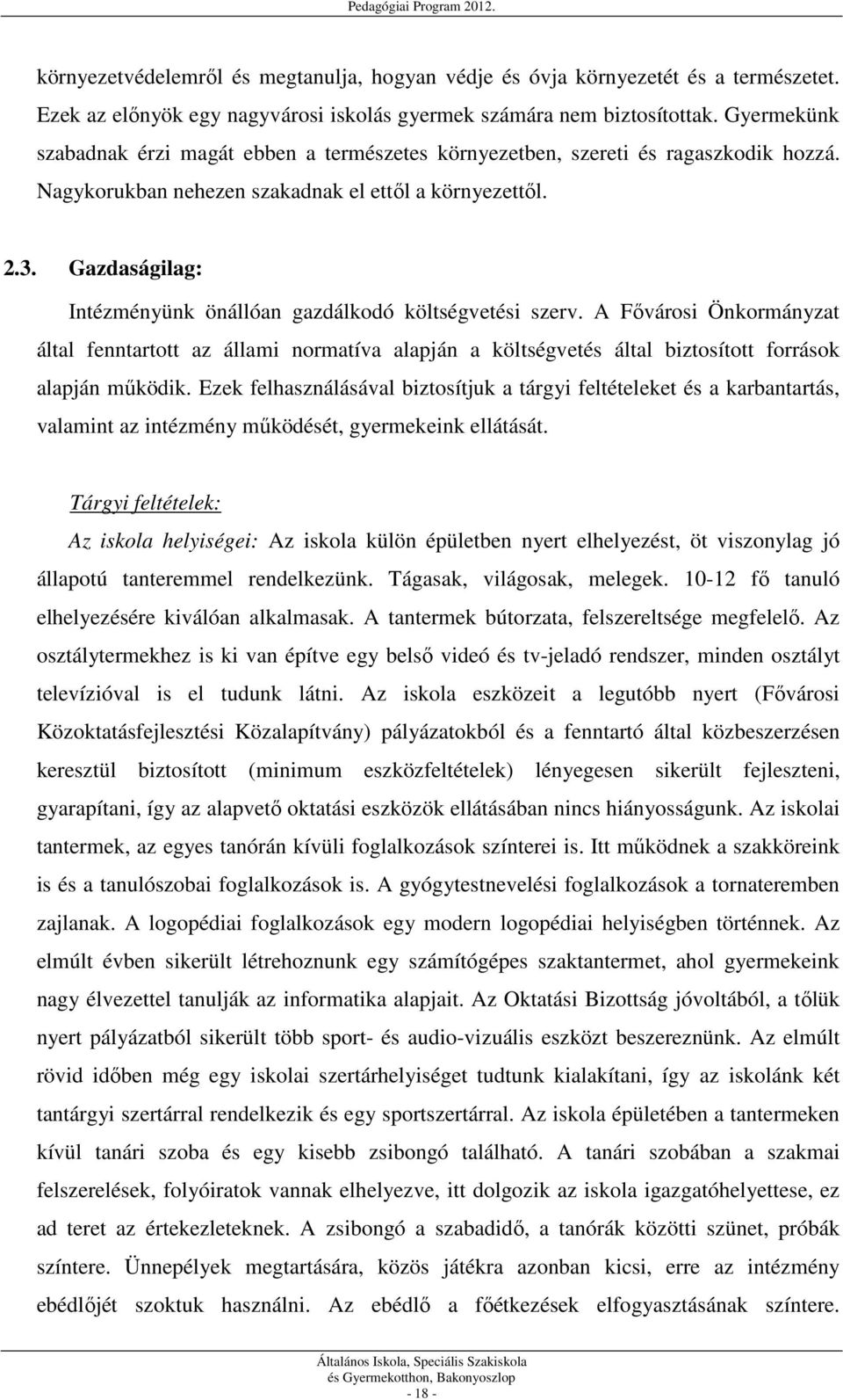 Gazdaságilag: Intézményünk önállóan gazdálkodó költségvetési szerv. A Fővárosi Önkormányzat által fenntartott az állami normatíva alapján a költségvetés által biztosított források alapján működik.