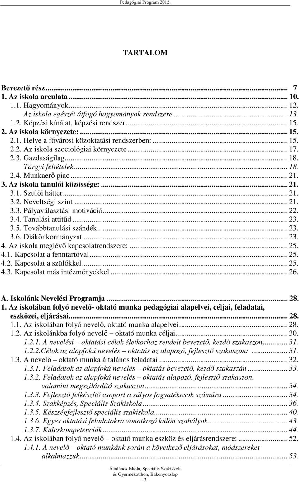 .. 21. 3. Az iskola tanulói közössége:... 21. 3.1. Szülői háttér... 21. 3.2. Neveltségi szint... 21. 3.3. Pályaválasztási motiváció... 22. 3.4. Tanulási attitűd... 23. 3.5. Továbbtanulási szándék... 23. 3.6.