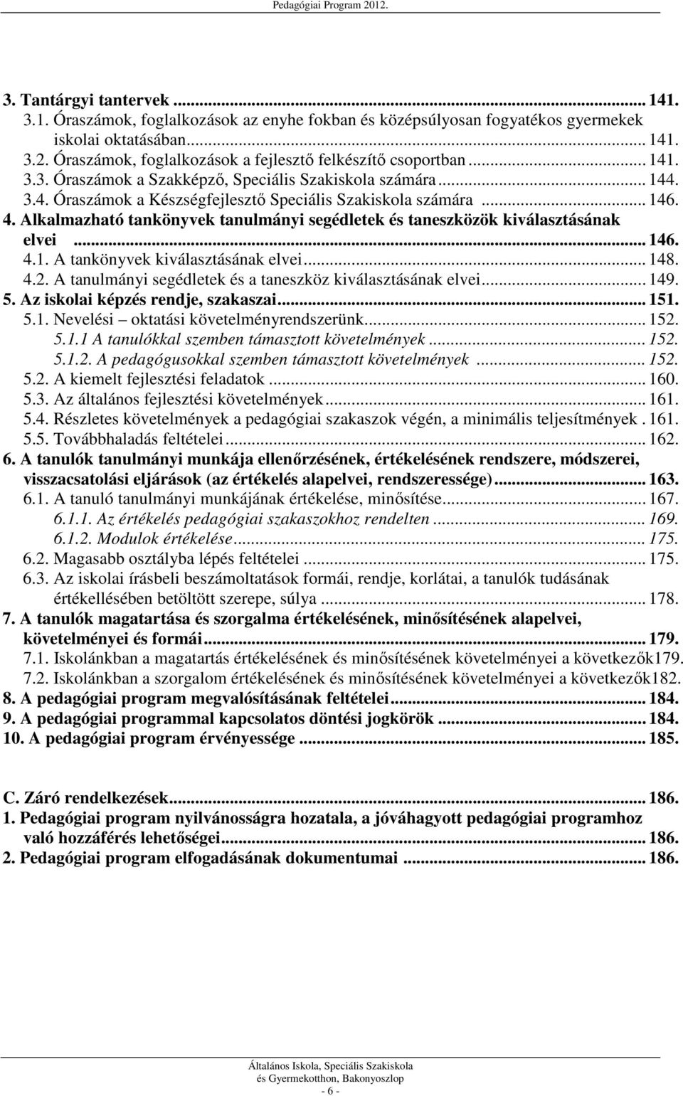 4. Alkalmazható tankönyvek tanulmányi segédletek és taneszközök kiválasztásának elvei... 146. 4.1. A tankönyvek kiválasztásának elvei... 148. 4.2.