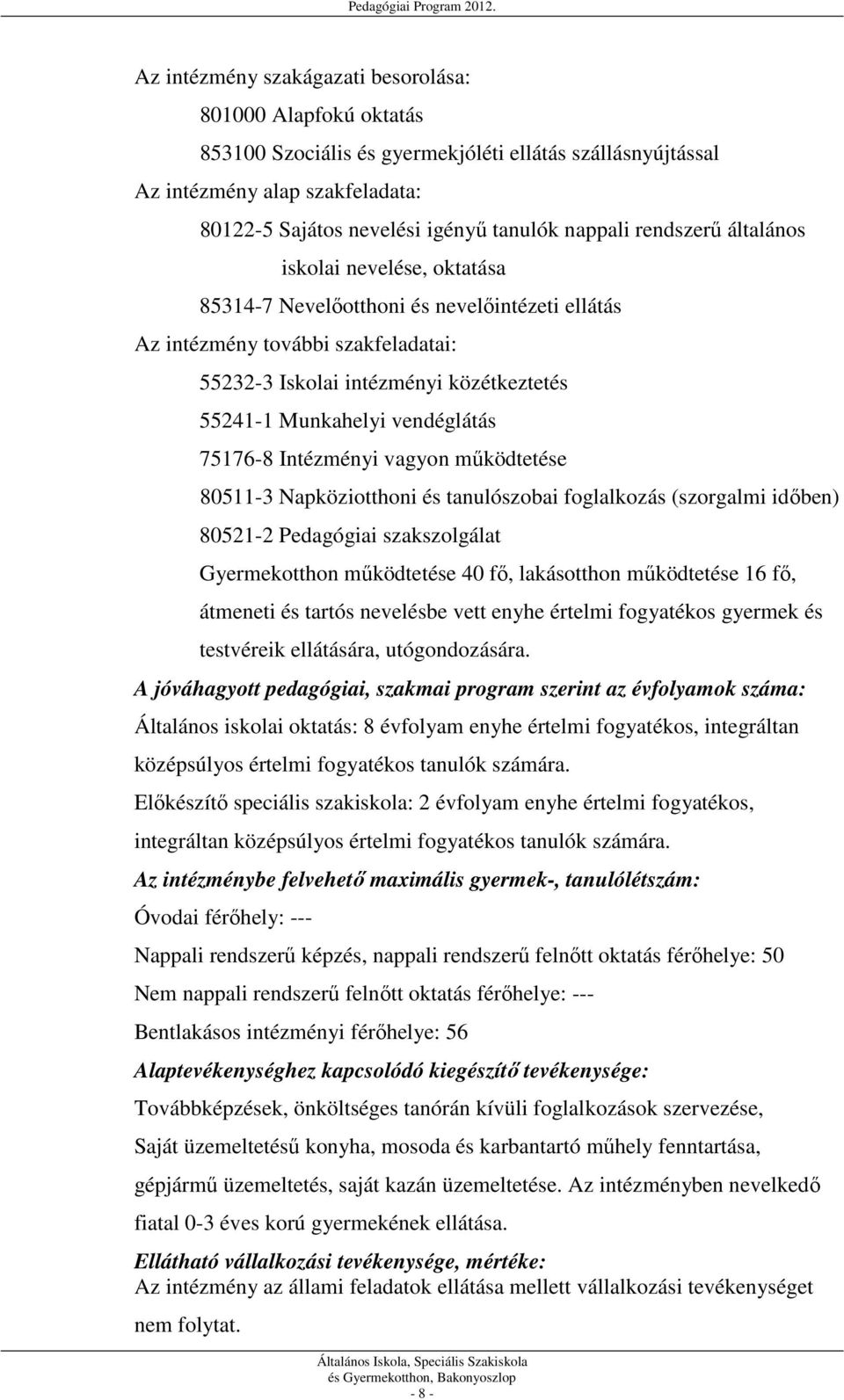 vendéglátás 75176-8 Intézményi vagyon működtetése 80511-3 Napköziotthoni és tanulószobai foglalkozás (szorgalmi időben) 80521-2 Pedagógiai szakszolgálat Gyermekotthon működtetése 40 fő, lakásotthon