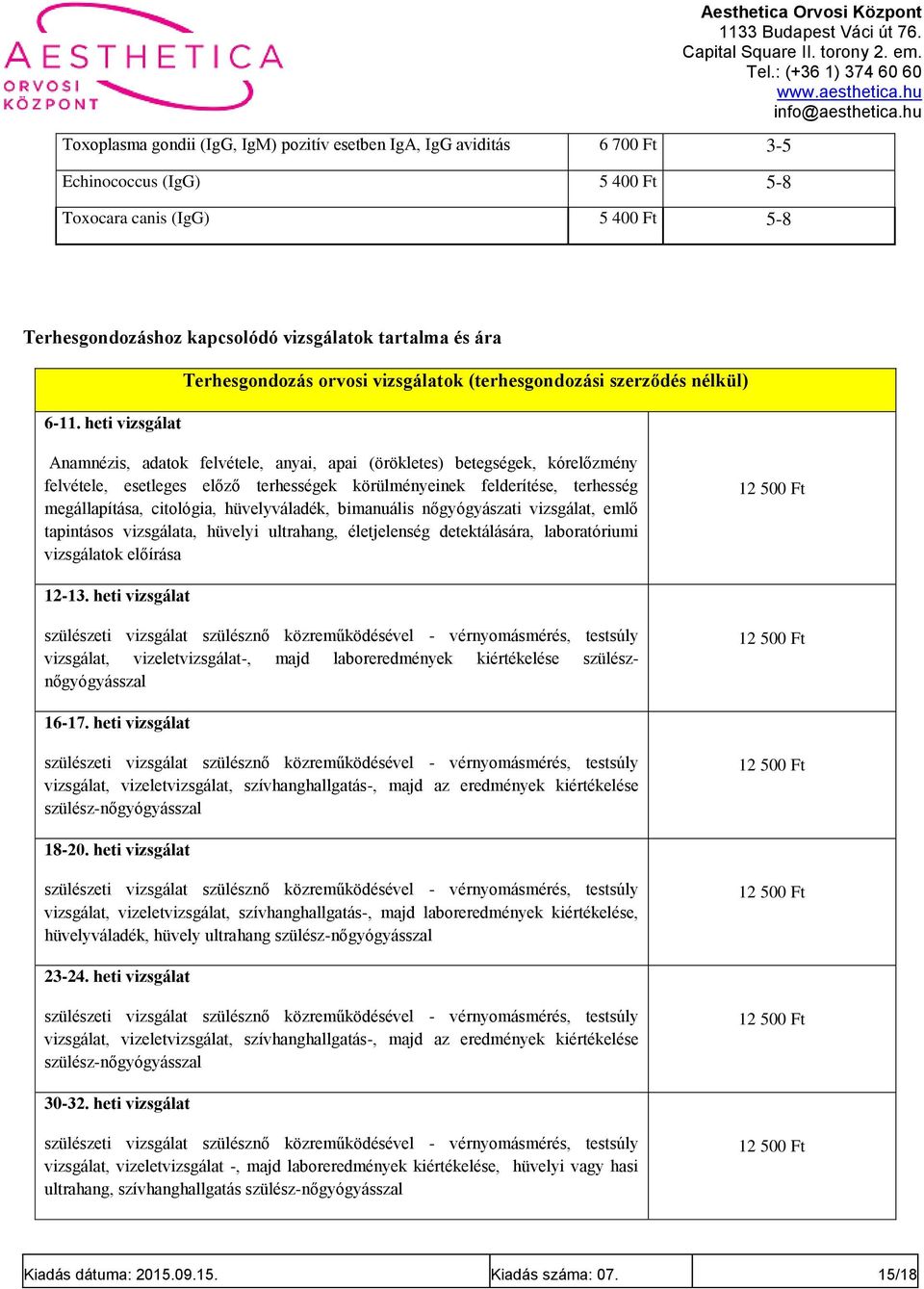 heti vizsgálat Terhesgondozás orvosi vizsgálatok (terhesgondozási szerződés nélkül) Anamnézis, adatok felvétele, anyai, apai (örökletes) betegségek, kórelőzmény felvétele, esetleges előző terhességek