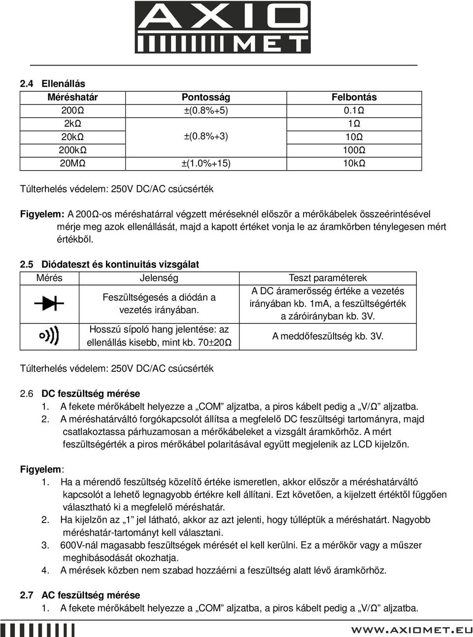 áramkörben ténylegesen mért értékbıl. 2.5 Diódateszt és kontinuitás vizsgálat Mérés Jelenség Teszt paraméterek Feszültségesés a diódán a vezetés irányában.