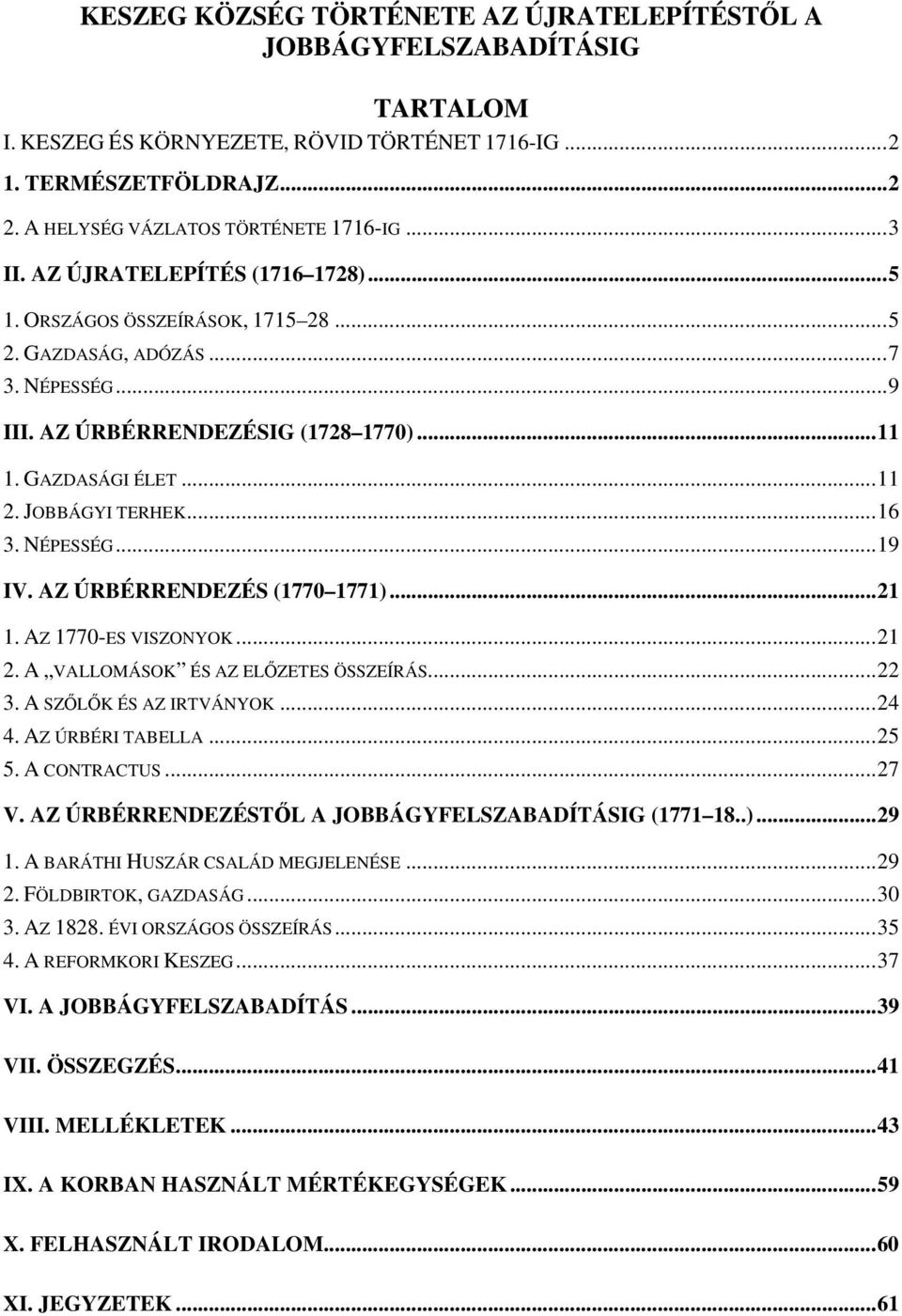 NÉPESSÉG...19 IV. AZ ÚRBÉRRENDEZÉS (1770 1771)...21 1. AZ 1770-ES VISZONYOK...21 2. A VALLOMÁSOK ÉS AZ ELŐZETES ÖSSZEÍRÁS...22 3. A SZŐLŐK ÉS AZ IRTVÁNYOK...24 4. AZ ÚRBÉRI TABELLA...25 5.