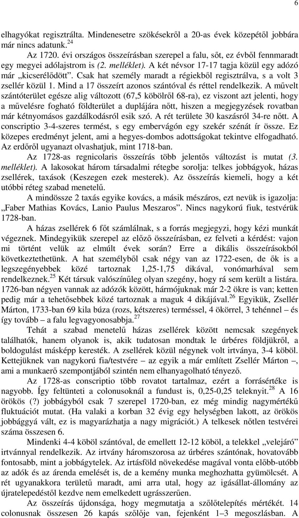 Csak hat személy maradt a régiekből regisztrálva, s a volt 3 zsellér közül 1. Mind a 17 összeírt azonos szántóval és réttel rendelkezik.