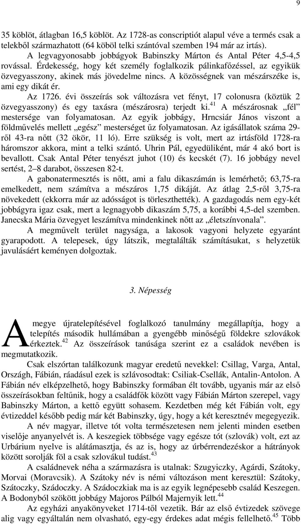 A közösségnek van mészárszéke is, ami egy dikát ér. Az 1726. évi összeírás sok változásra vet fényt, 17 colonusra (köztük 2 özvegyasszony) és egy taxásra (mészárosra) terjedt ki.