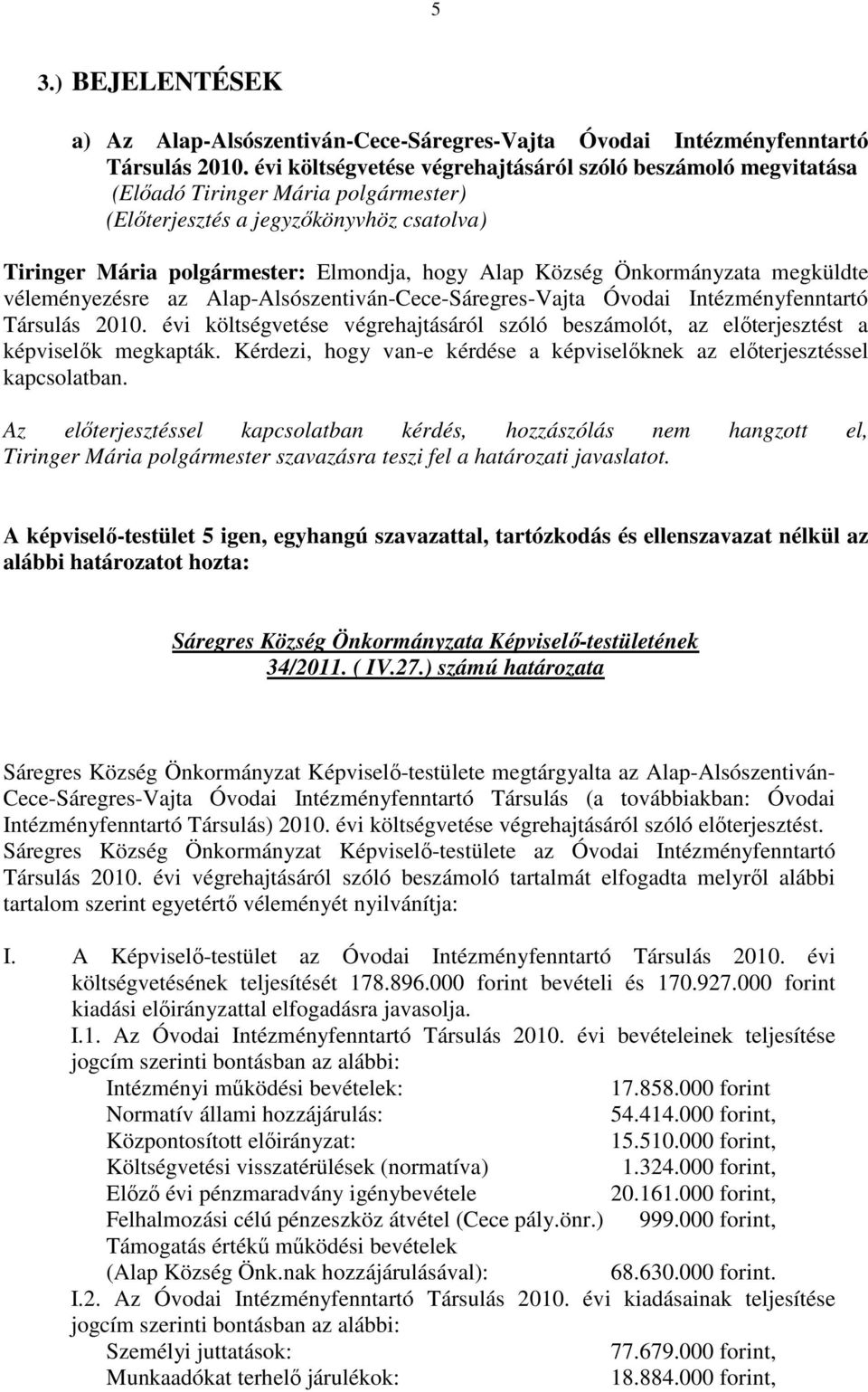 Önkormányzata megküldte véleményezésre az Alap-Alsószentiván-Cece-Sáregres-Vajta Óvodai Intézményfenntartó Társulás 2010.