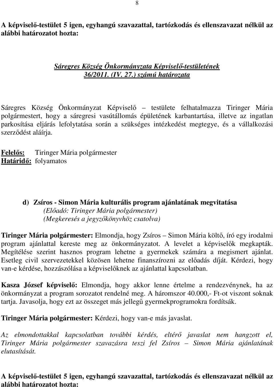 eljárás lefolytatása során a szükséges intézkedést megtegye, és a vállalkozási szerzıdést aláírja.