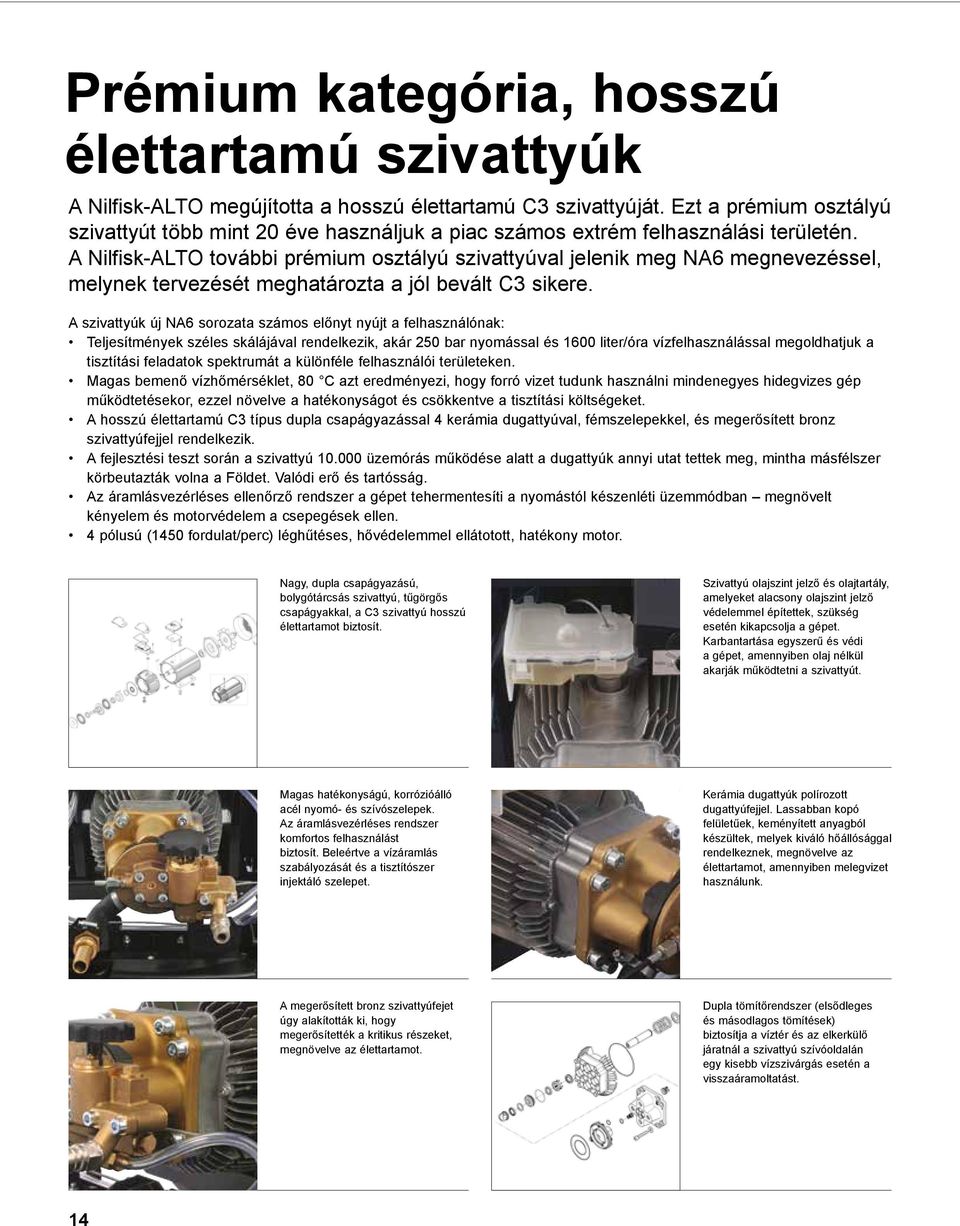 A Nilfisk-ALTO további prémium osztályú szivattyúval jelenik meg NA6 megnevezéssel, melynek tervezését meghatározta a jól bevált C3 sikere.