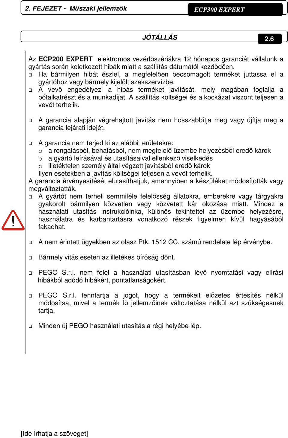 Ha bármilyen hibát észlel, a megfelelően becsomagolt terméket juttassa el a gyártóhoz vagy bármely kijelölt szakszervízbe.