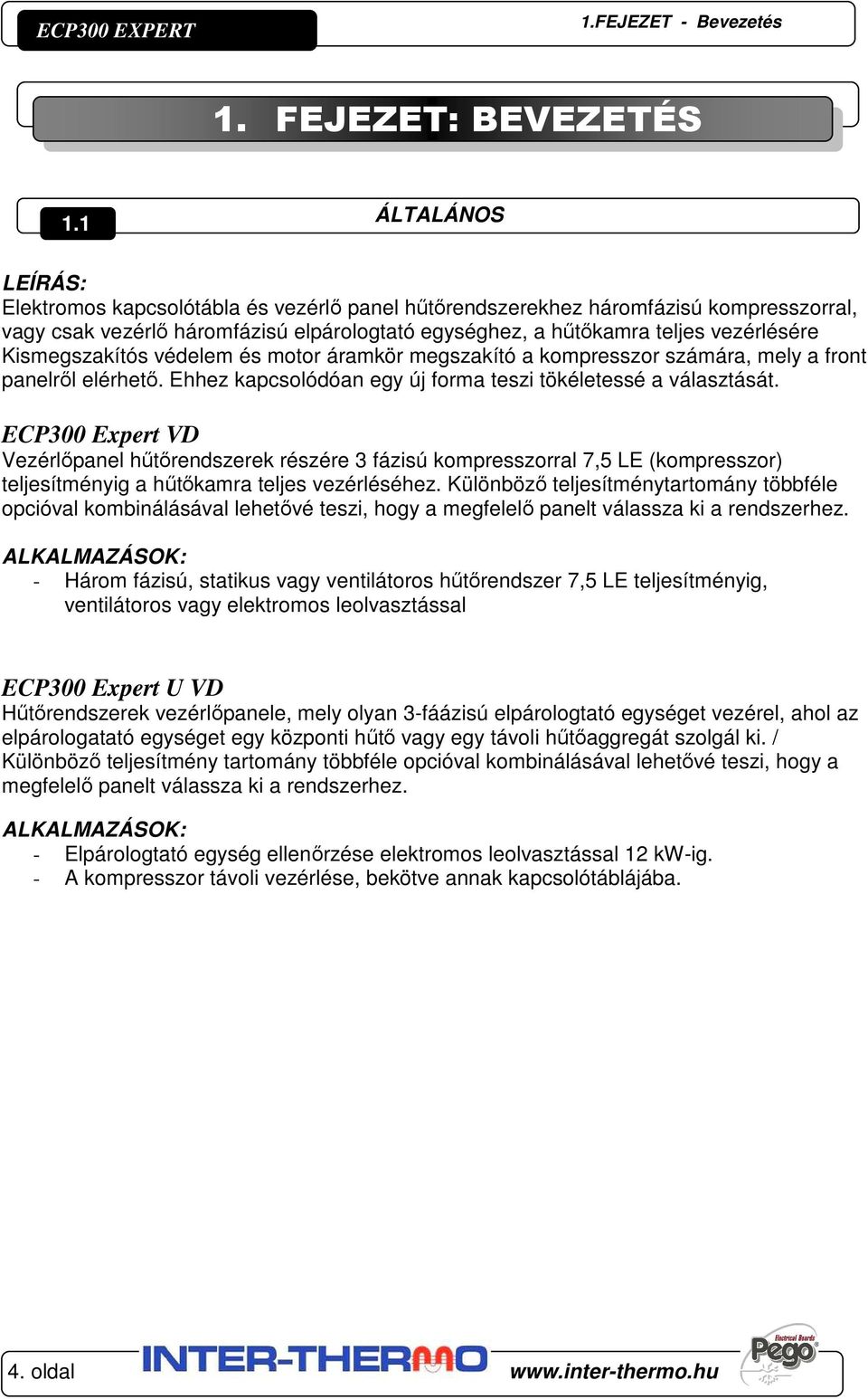 Kismegszakítós védelem és motor áramkör megszakító a kompresszor számára, mely a front panelről elérhető. Ehhez kapcsolódóan egy új forma teszi tökéletessé a választását.