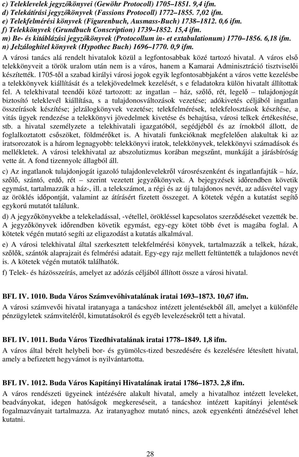 m) Be- és kitáblázási jegyzőkönyvek (Protocollum in- et extabulationum) 1770 1856. 6,18 ifm. n) Jelzáloghitel könyvek (Hypothec Buch) 1696 1770. 0,9 ifm.