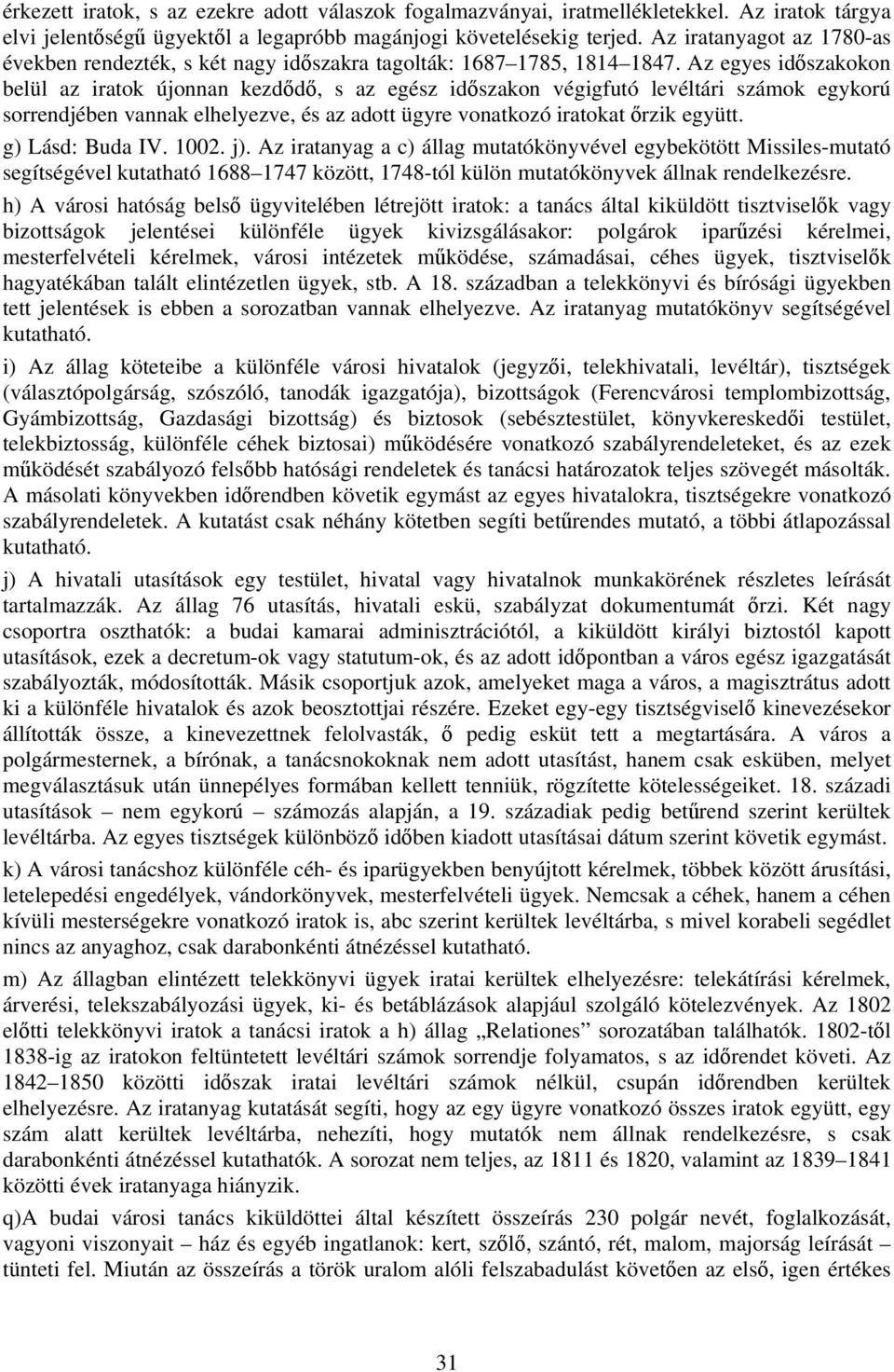 Az egyes időszakokon belül az iratok újonnan kezdődő, s az egész időszakon végigfutó levéltári számok egykorú sorrendjében vannak elhelyezve, és az adott ügyre vonatkozó iratokat őrzik együtt.