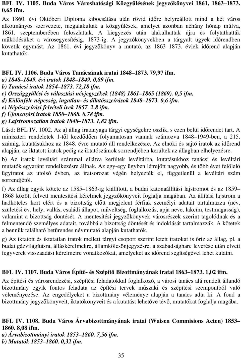 szeptemberében feloszlattak. A kiegyezés után alakulhattak újra és folytathatták működésüket a városegyesítésig, 1873-ig. A jegyzőkönyvekben a tárgyalt ügyek időrendben követik egymást. Az 1861.