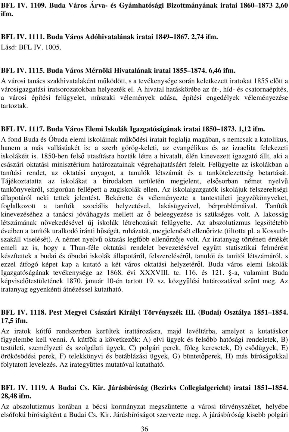 A városi tanács szakhivatalaként működött, s a tevékenysége során keletkezett iratokat 1855 előtt a városigazgatási iratsorozatokban helyezték el.