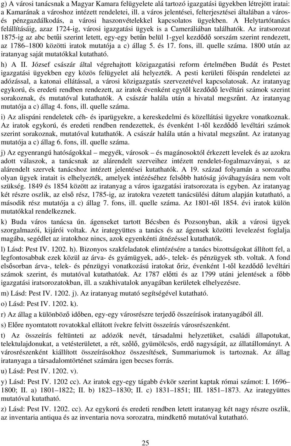 A Helytartótanács felállításáig, azaz 1724-ig, városi igazgatási ügyek is a Cameráliában találhatók.