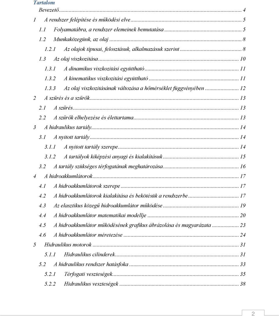 1 A szűrés... 13. A szűrők elhelyezése és élettartama... 13 A hidraulikus tartály... 14 A nyitott tartály... 14 3.1.1 A nyitott tartály szerepe... 14 3.1. A tartályok kiképzési anyagi és kialakításuk.