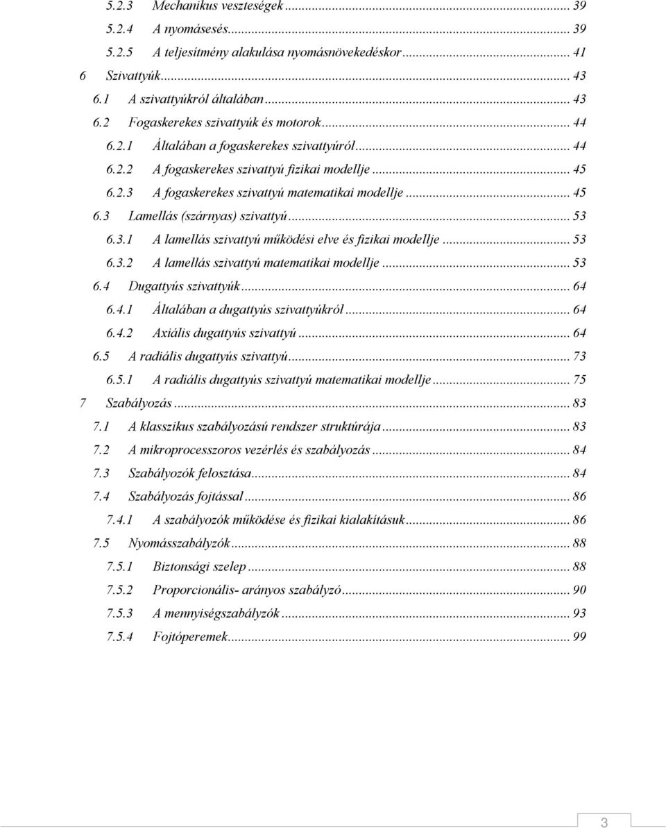 .. 53 6.3.1 A lamellás szivattyú működési elve és fizikai modellje... 53 6.3. A lamellás szivattyú matematikai modellje... 53 6.4 Dugattyús szivattyúk... 64 6.4.1 Általában a dugattyús szivattyúkról.