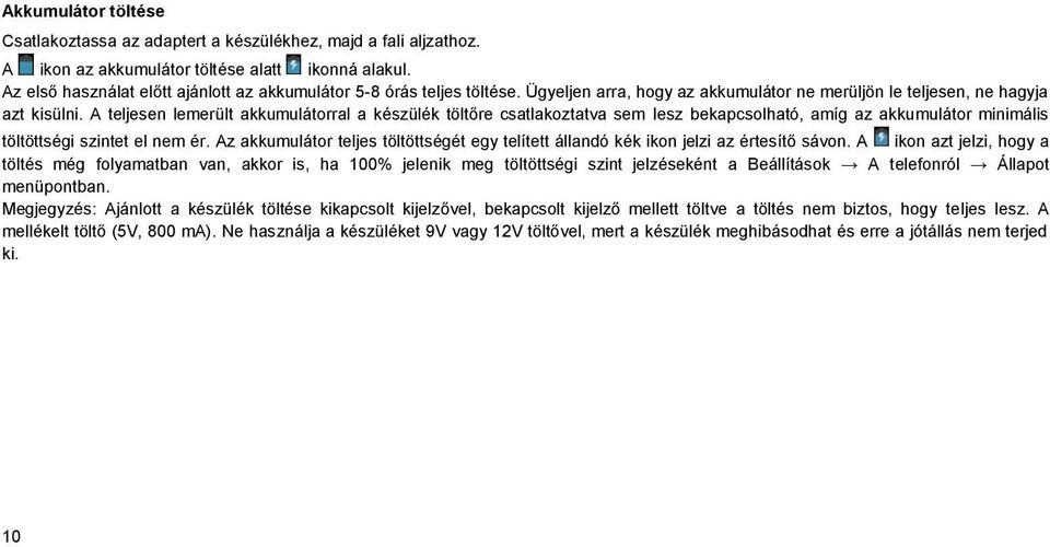 A teljesen lemerült akkumulátorral a készülék töltőre csatlakoztatva sem lesz bekapcsolható, amíg az akkumulátor minimális töltöttségi szintet el nem ér.