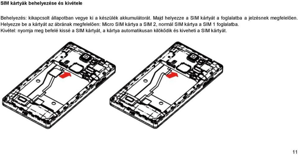 Helyezze be a kártyát az ábrának megfelelően: Micro SIM kártya a SIM 2, normál SIM kártya a SIM 1