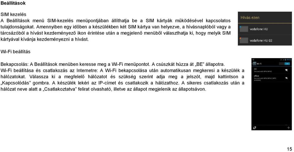 kártyával kívánja kezdeményezni a hívást. Wi-Fi beállítás Bekapcsolás: A Beállítások menüben keresse meg a Wi-Fi menüpontot. A csúszkát húzza át BE állapotra.