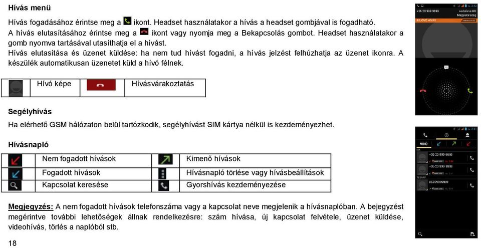 A készülék automatikusan üzenetet küld a hívó félnek. Hívó képe Hívásvárakoztatás Segélyhívás Ha elérhető GSM hálózaton belül tartózkodik, segélyhívást SIM kártya nélkül is kezdeményezhet.