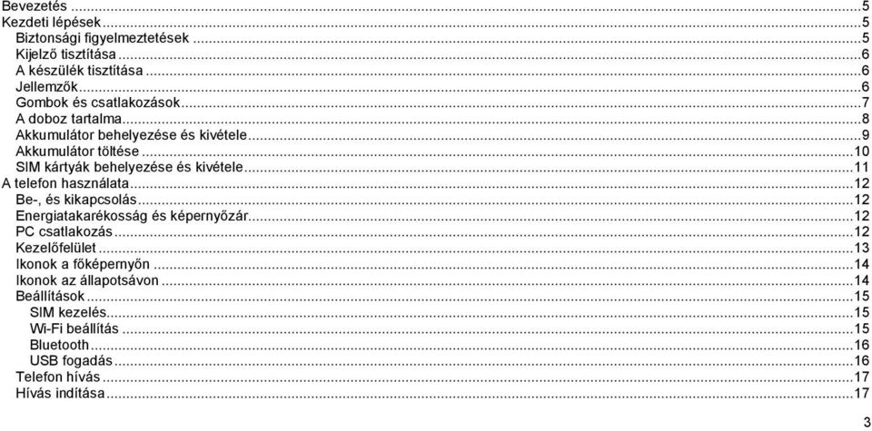 .. 10 SIM kártyák behelyezése és kivétele... 11 A telefon használata... 12 Be-, és kikapcsolás... 12 Energiatakarékosság és képernyőzár... 12 PC csatlakozás.