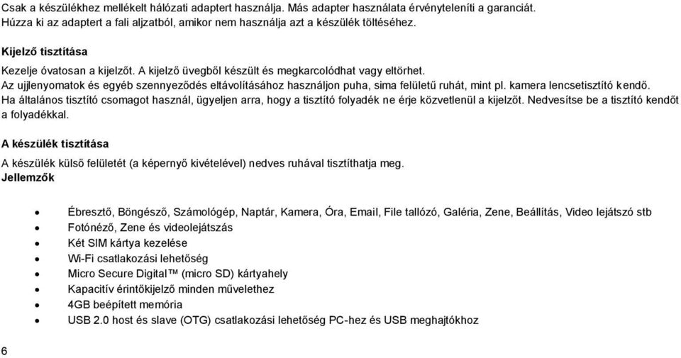 Az ujjlenyomatok és egyéb szennyeződés eltávolításához használjon puha, sima felületű ruhát, mint pl. kamera lencsetisztító kendő.