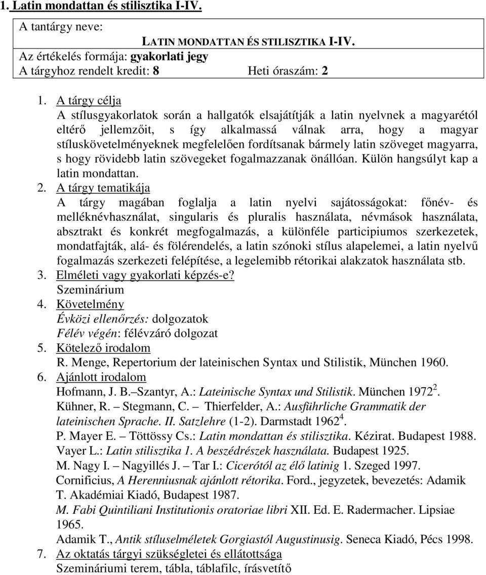 válnak arra, hogy a magyar stíluskövetelményeknek megfelelıen fordítsanak bármely latin szöveget magyarra, s hogy rövidebb latin szövegeket fogalmazzanak önállóan.