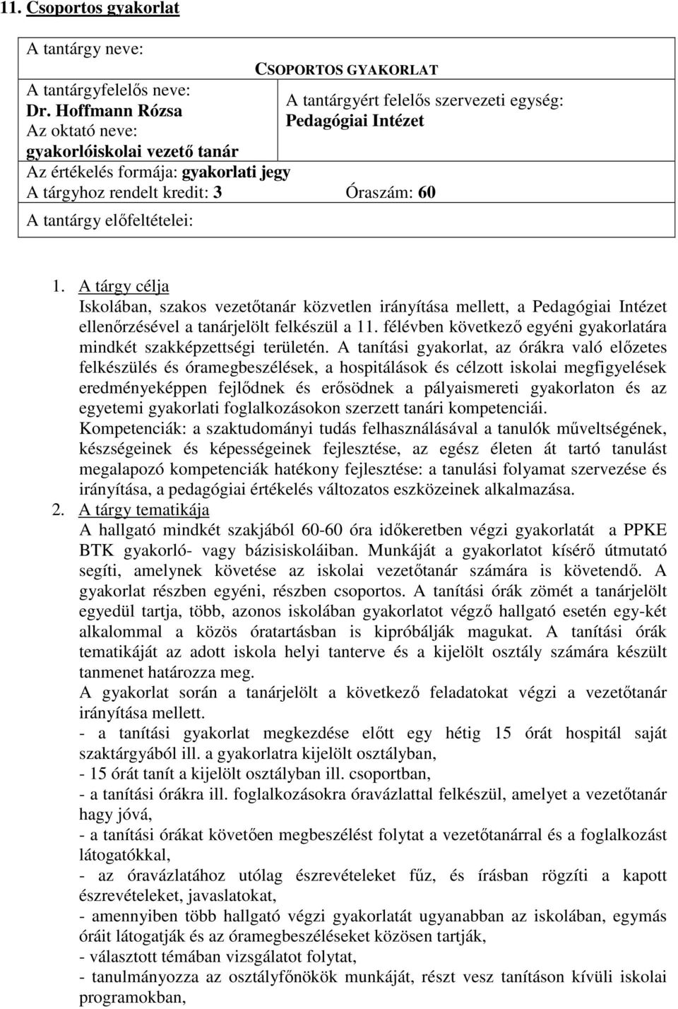 kredit: 3 Óraszám: 60 A tantárgy elıfeltételei: Iskolában, szakos vezetıtanár közvetlen irányítása mellett, a Pedagógiai Intézet ellenırzésével a tanárjelölt felkészül a 11.