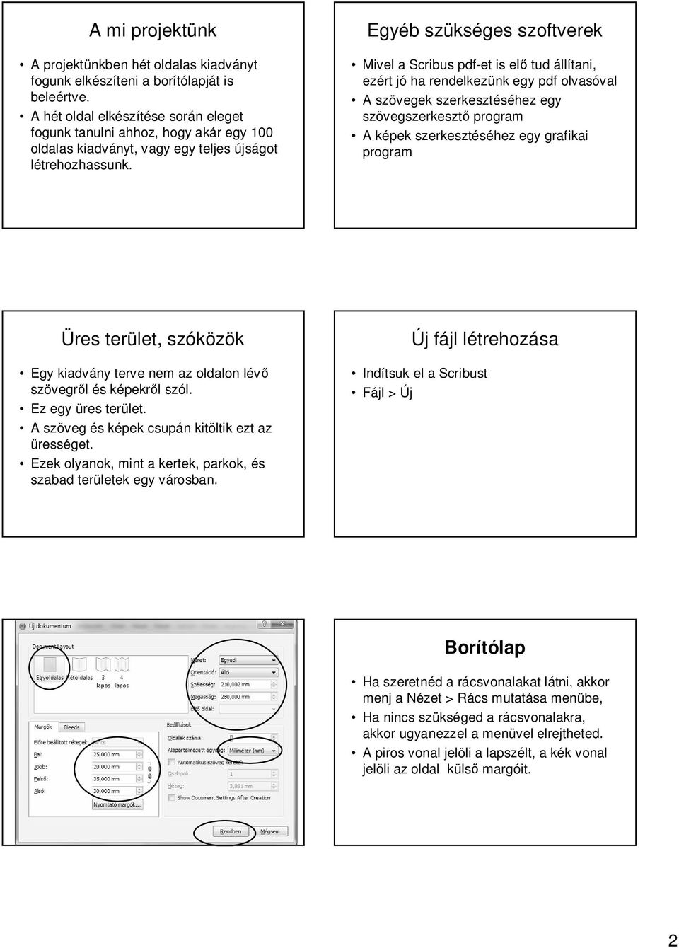 Egyéb szükséges szoftverek Mivel a Scribus pdf-et is el tud állítani, ezért jó ha rendelkezünk egy pdf olvasóval A szövegek szerkesztéséhez egy szövegszerkeszt program A képek szerkesztéséhez egy