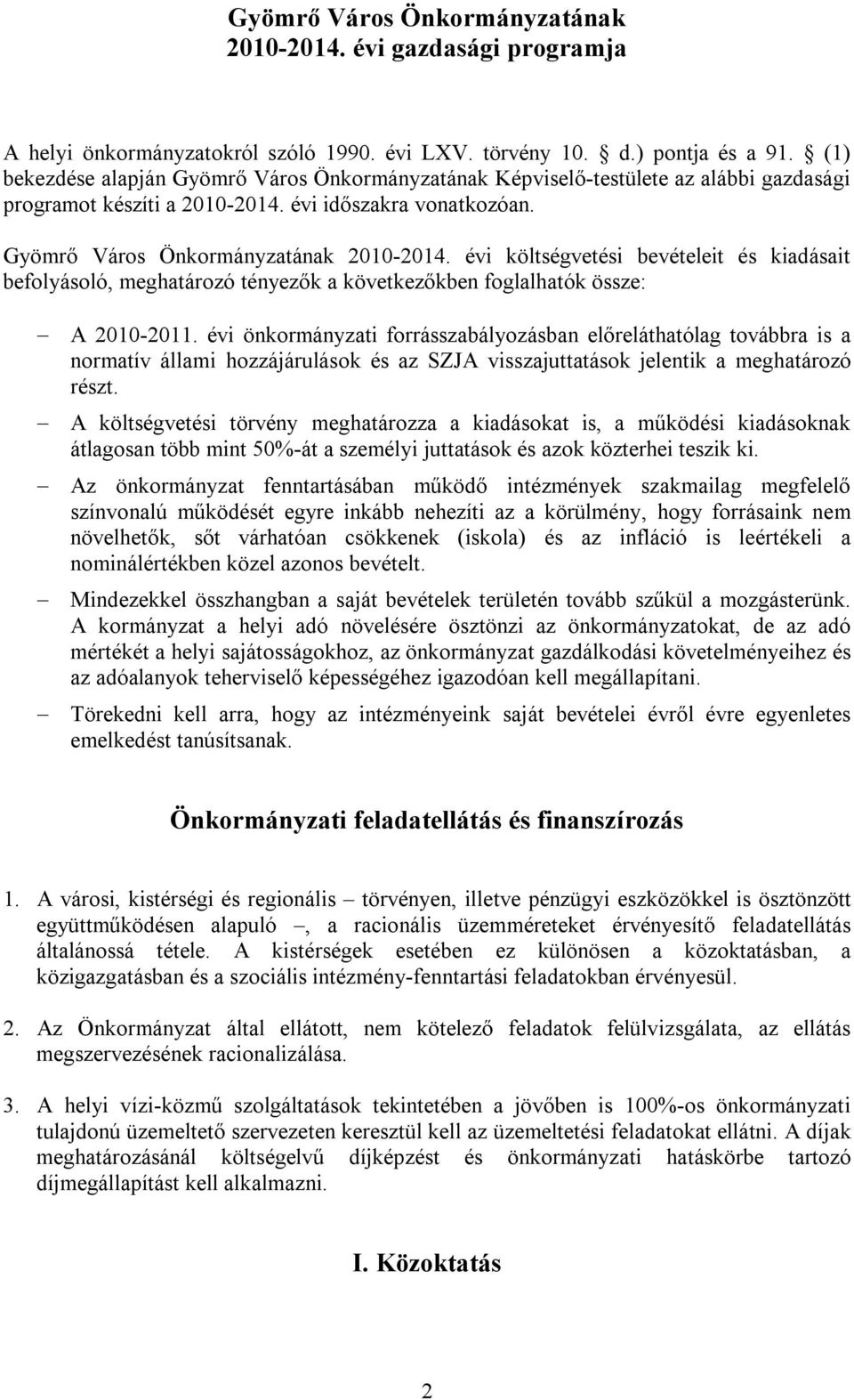 évi költségvetési bevételeit és kiadásait befolyásoló, meghatározó tényezők a következőkben foglalhatók össze: A 2010-2011.