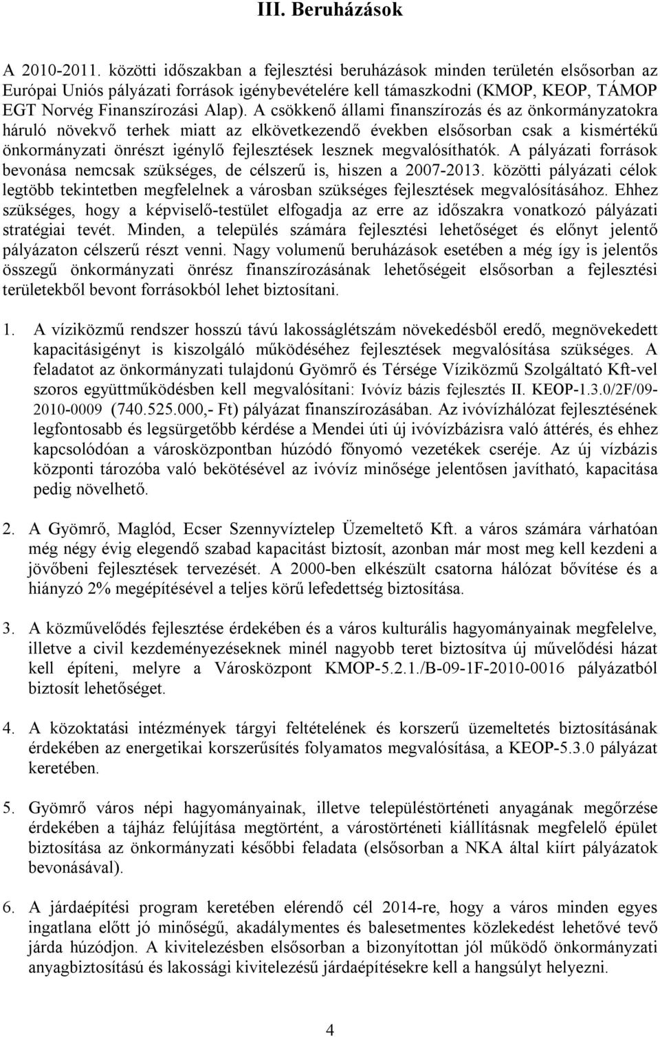 A csökkenő állami finanszírozás és az önkormányzatokra háruló növekvő terhek miatt az elkövetkezendő években elsősorban csak a kismértékű önkormányzati önrészt igénylő fejlesztések lesznek