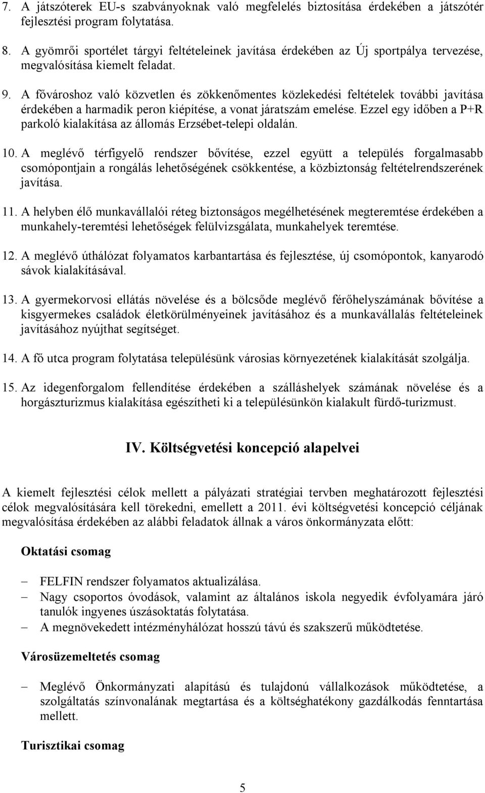 A fővároshoz való közvetlen és zökkenőmentes közlekedési feltételek további javítása érdekében a harmadik peron kiépítése, a vonat járatszám emelése.