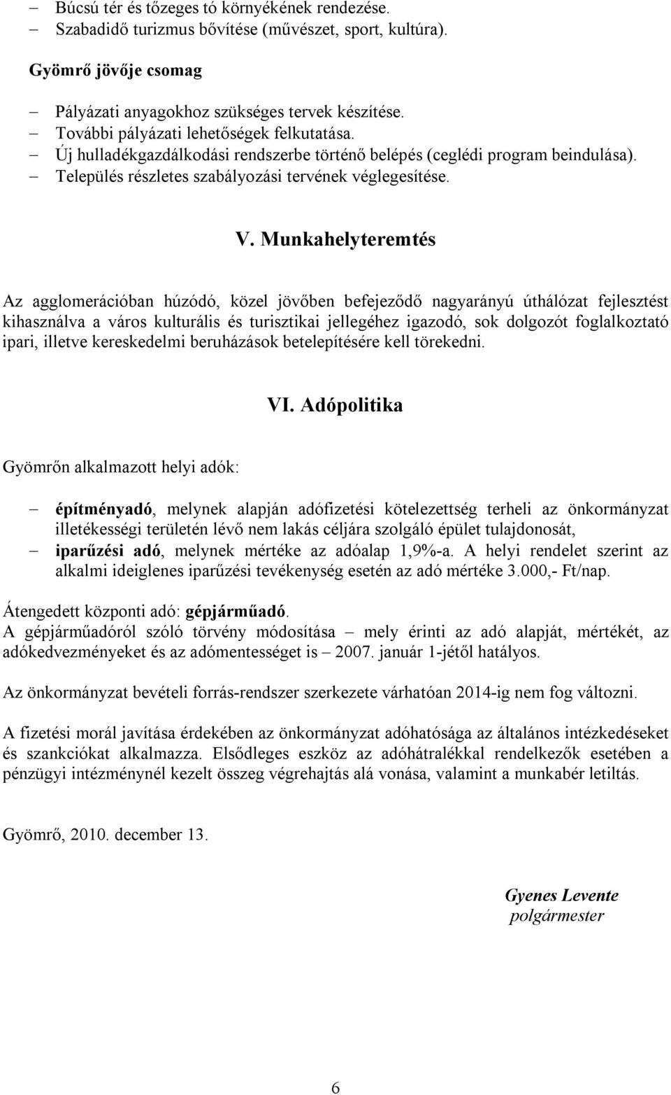 Munkahelyteremtés Az agglomerációban húzódó, közel jövőben befejeződő nagyarányú úthálózat fejlesztést kihasználva a város kulturális és turisztikai jellegéhez igazodó, sok dolgozót foglalkoztató