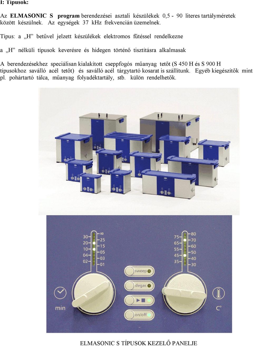 Típus: a H betűvel jelzett készülékek elektromos fűtéssel rendelkezne a H nélküli típusok keverésre és hidegen történő tisztításra alkalmasak A