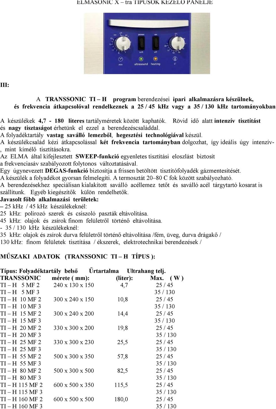 A folyadéktartály vastag saválló lemezből, hegesztési technológiával készül.