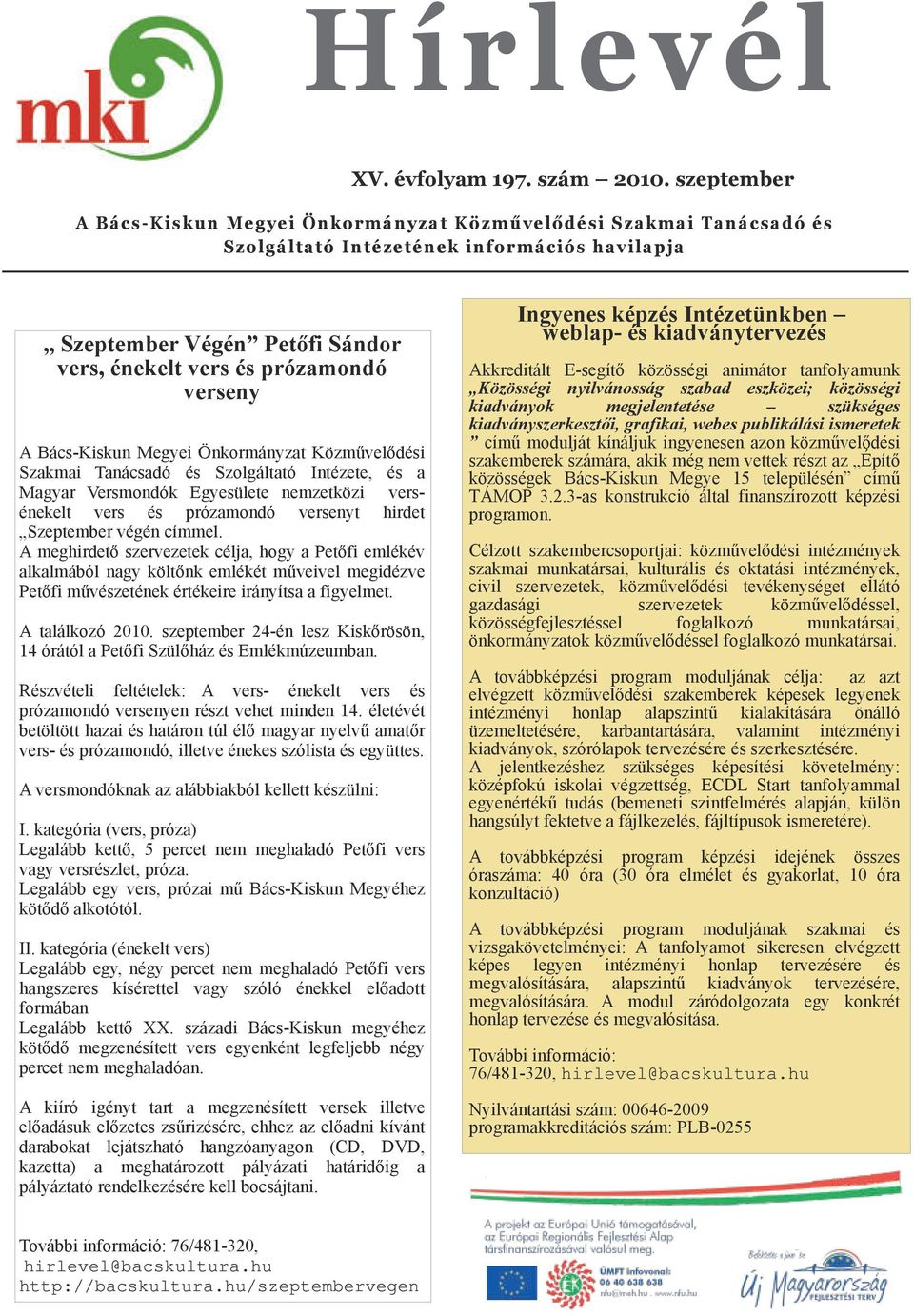 Bács Kiskun Megyei Önkormányzat Közművelődési Szakmai Tanácsadó és Szolgáltató Intézete, és a Magyar Versmondók Egyesülete nemzetközi vers énekelt vers és prózamondó versenyt hirdet Szeptember végén