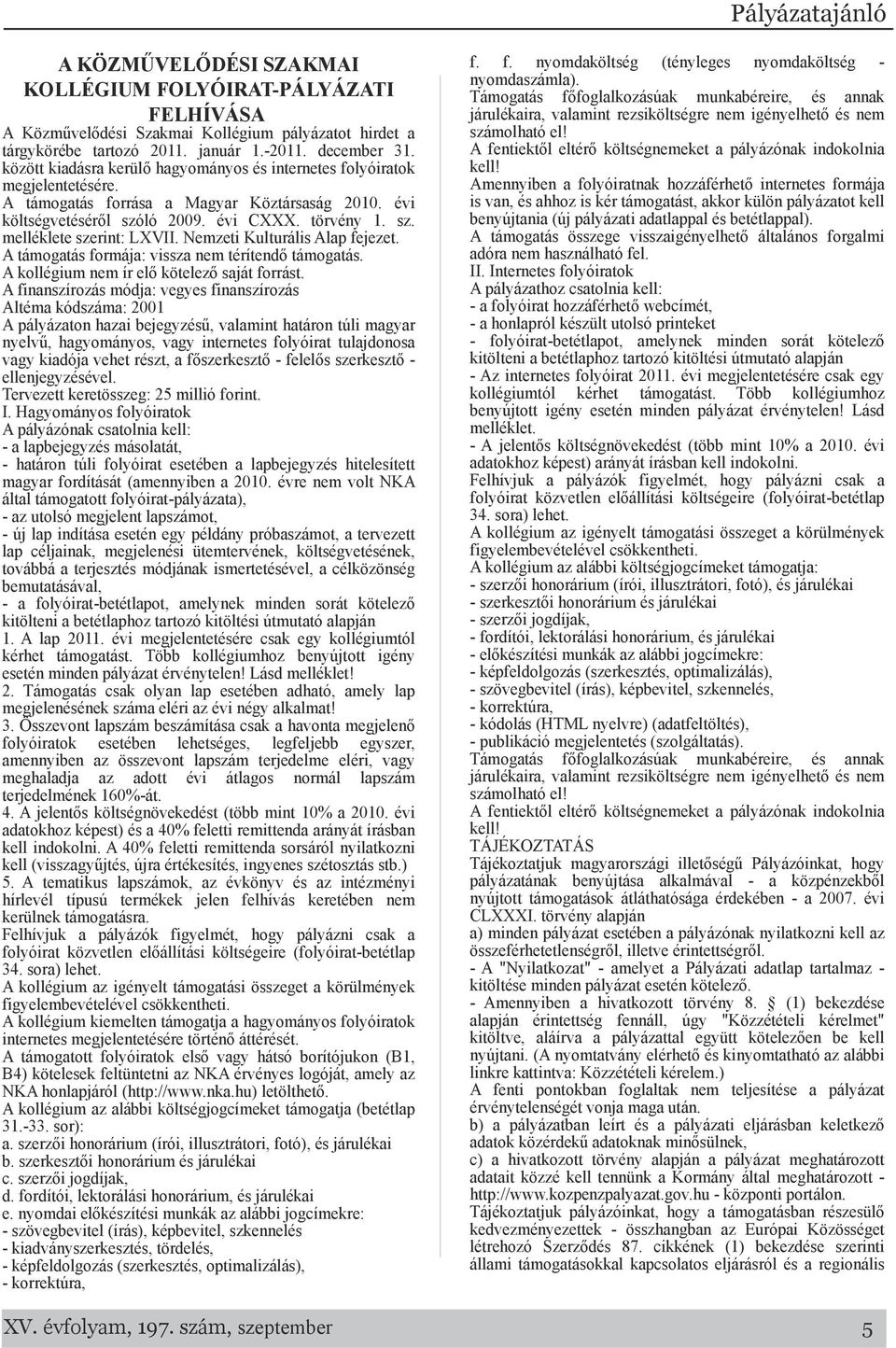 Nemzeti Kulturális Alap fejezet. A támogatás formája: vissza nem térítendő támogatás. A kollégium nem ír elő kötelező saját forrást.