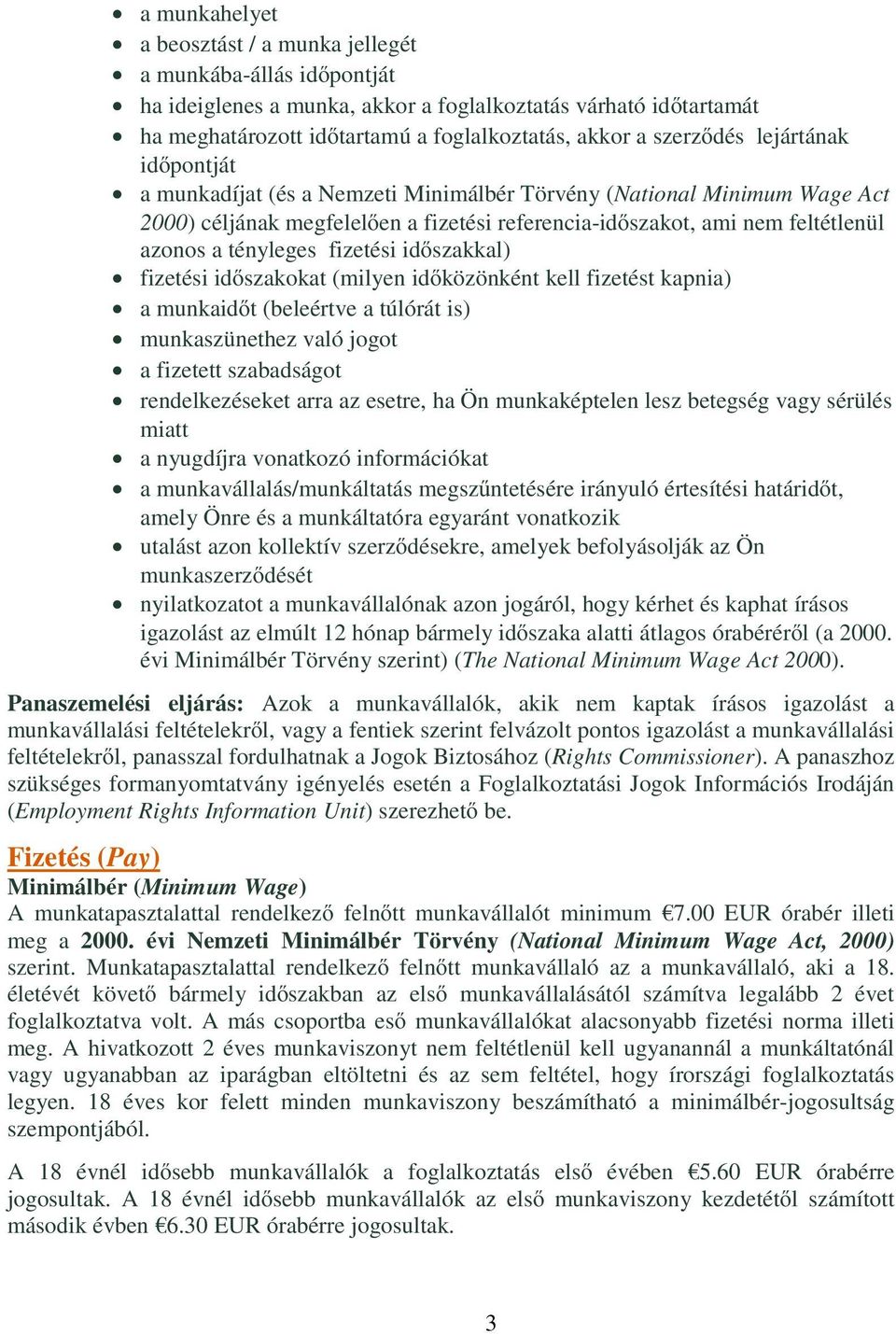 tényleges fizetési időszakkal) fizetési időszakokat (milyen időközönként kell fizetést kapnia) a munkaidőt (beleértve a túlórát is) munkaszünethez való jogot a fizetett szabadságot rendelkezéseket